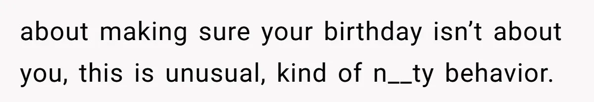 He Said "No" to Her Loving Family But "Yes" to His Own: Why the Unfairness Stings about making sure your birthday isn’t about you, this is unusual, kind of n__ty behavior.