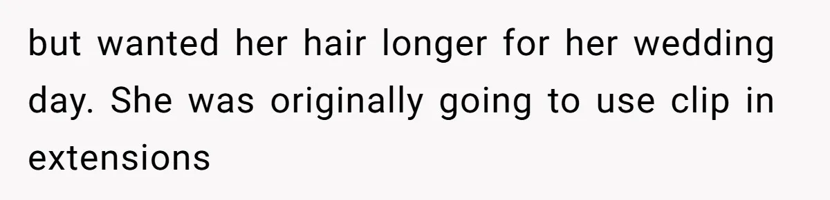Should She Pay for the $1,300 Wedding Wig After Botched Extensions? but wanted her hair longer for her wedding day. She was originally going to use clip in extensions