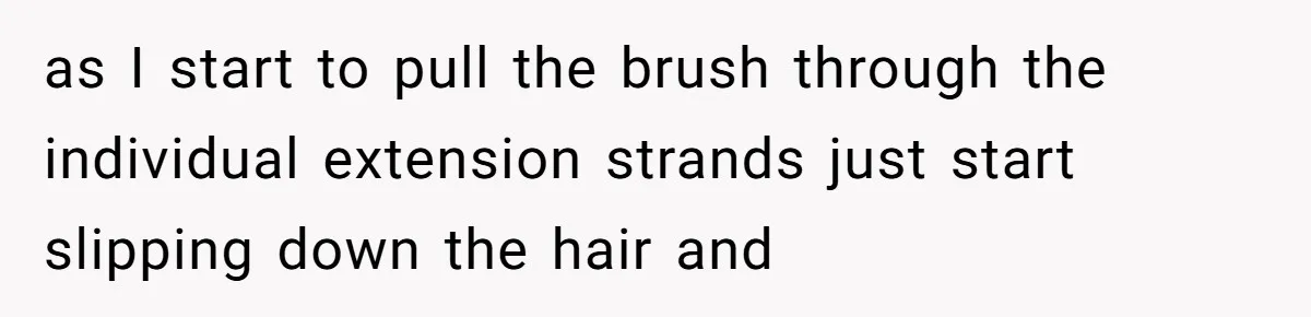 Should She Pay for the $1,300 Wedding Wig After Botched Extensions? as I start to pull the brush through the individual extension strands just start slipping down the hair and