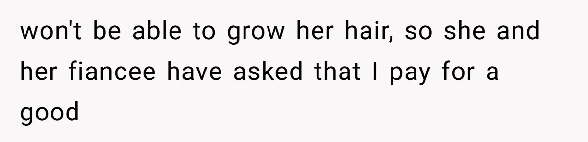 Should She Pay for the $1,300 Wedding Wig After Botched Extensions? won't be able to grow her hair, so she and her fiancee have asked that I pay for a good