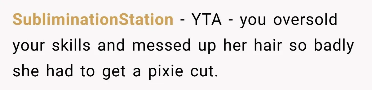 Should She Pay for the $1,300 Wedding Wig After Botched Extensions? SubliminationStation − YTA - you oversold your skills and messed up her hair so badly she had to get a pixie cut.