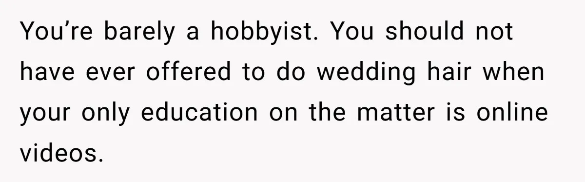 Should She Pay for the $1,300 Wedding Wig After Botched Extensions? You’re barely a hobbyist. You should not have ever offered to do wedding hair when your only education on the matter is online videos.