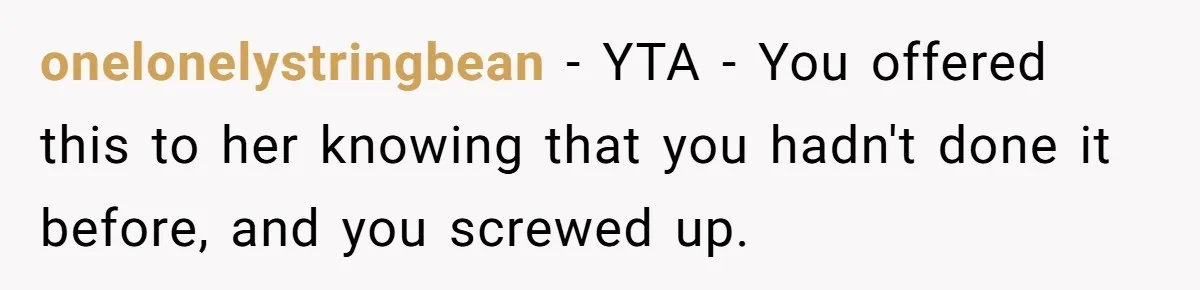 Should She Pay for the $1,300 Wedding Wig After Botched Extensions? onelonelystringbean − YTA - You offered this to her knowing that you hadn't done it before, and you screwed up.