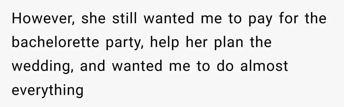 Woman Calls Out Best Friend After Bride Says Her Baby Bump Will “Ruin” Wedding Pictures However, she still wanted me to pay for the bachelorette party, help her plan the wedding, and wanted me to do almost everything