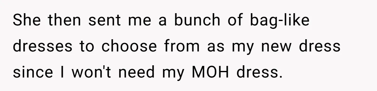Woman Calls Out Best Friend After Bride Says Her Baby Bump Will “Ruin” Wedding Pictures She then sent me a bunch of bag-like dresses to choose from as my new dress since I won't need my MOH dress.