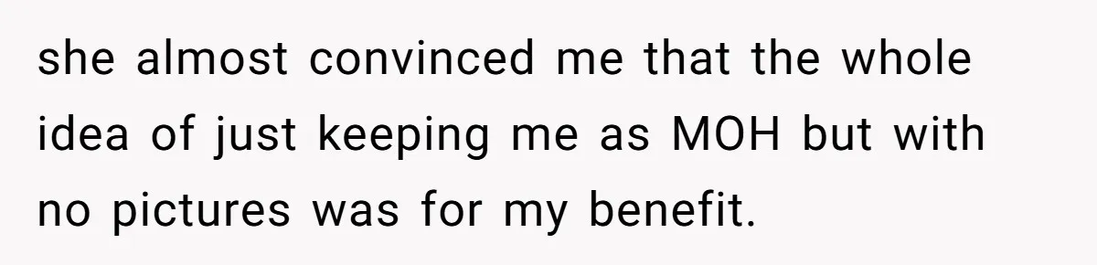 Woman Calls Out Best Friend After Bride Says Her Baby Bump Will “Ruin” Wedding Pictures she almost convinced me that the whole idea of just keeping me as MOH but with no pictures was for my benefit.