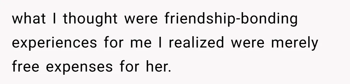 Woman Calls Out Best Friend After Bride Says Her Baby Bump Will “Ruin” Wedding Pictures what I thought were friendship-bonding experiences for me I realized were merely free expenses for her.