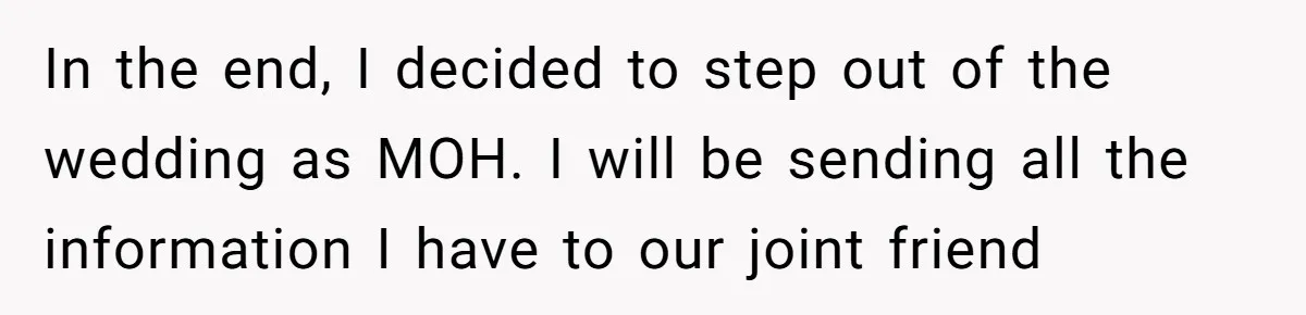Woman Calls Out Best Friend After Bride Says Her Baby Bump Will “Ruin” Wedding Pictures In the end, I decided to step out of the wedding as MOH. I will be sending all the information I have to our joint friend
