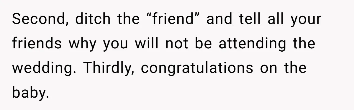 Woman Calls Out Best Friend After Bride Says Her Baby Bump Will “Ruin” Wedding Pictures Second, ditch the “friend” and tell all your friends why you will not be attending the wedding. Thirdly, congratulations on the baby.