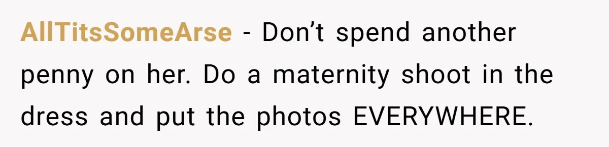 Woman Calls Out Best Friend After Bride Says Her Baby Bump Will “Ruin” Wedding Pictures AllTitsSomeArse − Don’t spend another penny on her. Do a maternity shoot in the dress and put the photos EVERYWHERE.