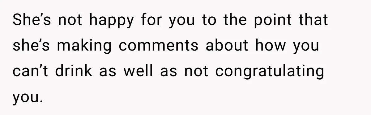 Woman Calls Out Best Friend After Bride Says Her Baby Bump Will “Ruin” Wedding Pictures She’s not happy for you to the point that she’s making comments about how you can’t drink as well as not congratulating you.