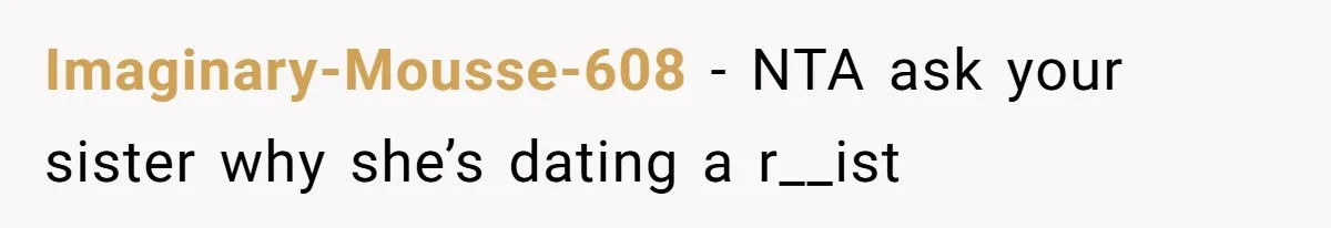 Imaginary-Mousse-608 − NTA ask your sister why she’s dating a r__ist