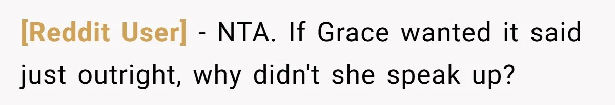 [Reddit User] − NTA. If Grace wanted it said just outright, why didn't she speak up?