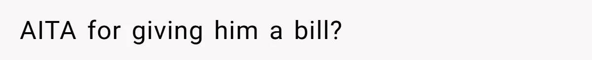 Teen And Dad Calculate Mom’s Child Support Income, She Fires Back With A Brutal Expense Receipt AITA for giving him a bill?