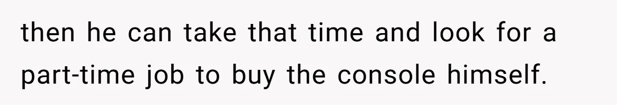Teen And Dad Calculate Mom’s Child Support Income, She Fires Back With A Brutal Expense Receipt then he can take that time and look for a part-time job to buy the console himself.