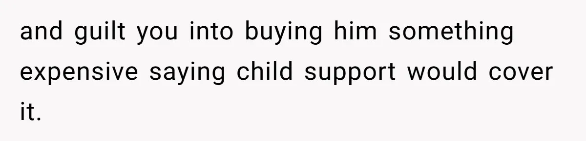 Teen And Dad Calculate Mom’s Child Support Income, She Fires Back With A Brutal Expense Receipt and guilt you into buying him something expensive saying child support would cover it.