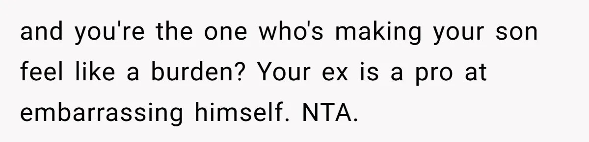 Teen And Dad Calculate Mom’s Child Support Income, She Fires Back With A Brutal Expense Receipt and you're the one who's making your son feel like a burden? Your ex is a pro at embarrassing himself. NTA.