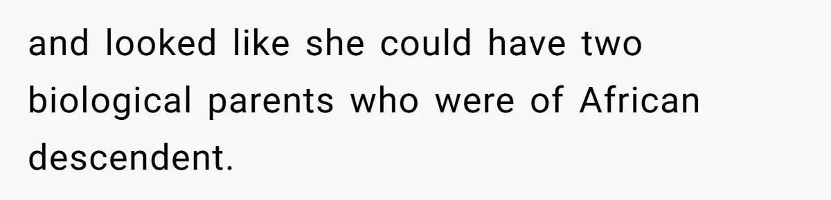 and looked like she could have two biological parents who were of African descendent.