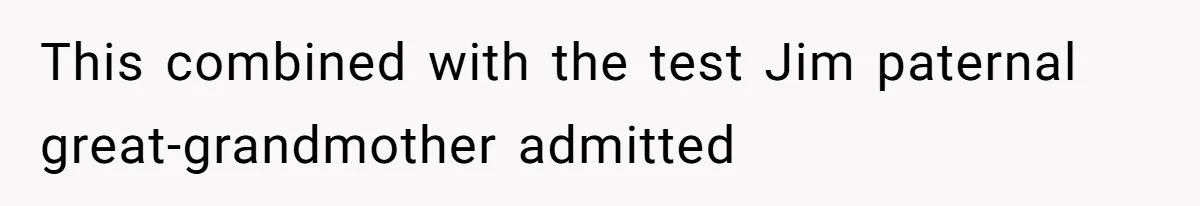 This combined with the test Jim paternal great-grandmother admitted