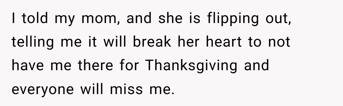 Woman Refuses To Attend Thanksgiving After Being Forced To Sit At The Kids’ Table I told my mom, and she is flipping out, telling me it will break her heart to not have me there for Thanksgiving and everyone will miss me.