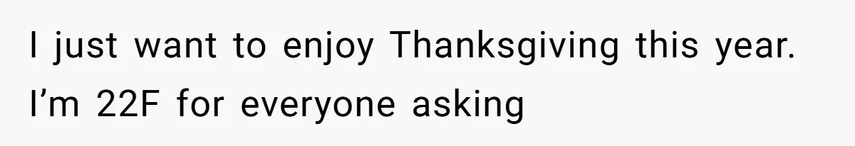 Woman Refuses To Attend Thanksgiving After Being Forced To Sit At The Kids’ Table I just want to enjoy Thanksgiving this year. I’m 22F for everyone asking