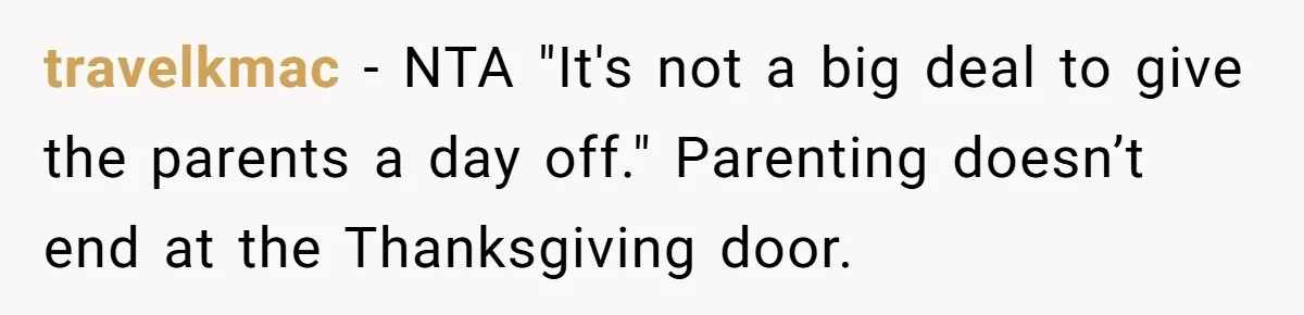 Woman Refuses To Attend Thanksgiving After Being Forced To Sit At The Kids’ Table travelkmac − NTA "It's not a big deal to give the parents a day off." Parenting doesn’t end at the Thanksgiving door.