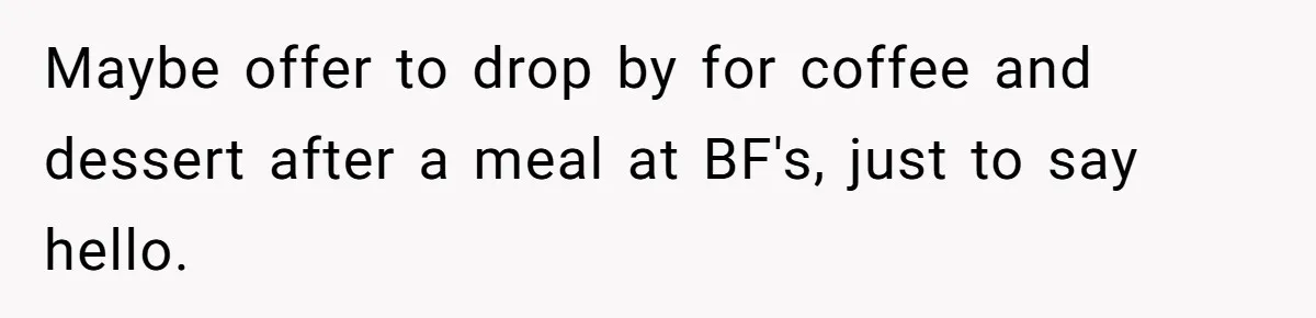 Woman Refuses To Attend Thanksgiving After Being Forced To Sit At The Kids’ Table Maybe offer to drop by for coffee and dessert after a meal at BF's, just to say hello.