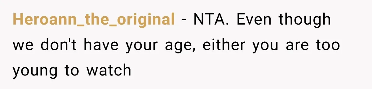 Woman Refuses To Attend Thanksgiving After Being Forced To Sit At The Kids’ Table Heroann_the_original − NTA. Even though we don't have your age, either you are too young to watch