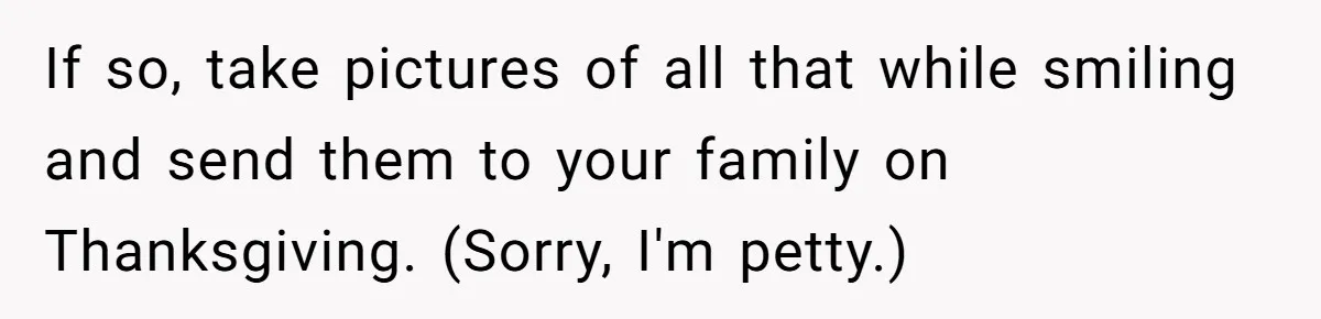 Woman Refuses To Attend Thanksgiving After Being Forced To Sit At The Kids’ Table If so, take pictures of all that while smiling and send them to your family on Thanksgiving. (Sorry, I'm petty.)