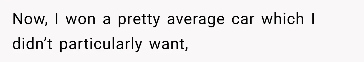 Now, I won a pretty average car which I didn’t particularly want,