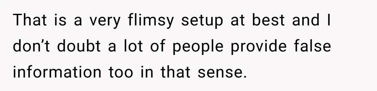 That is a very flimsy setup at best and I don’t doubt a lot of people provide false information too in that sense.