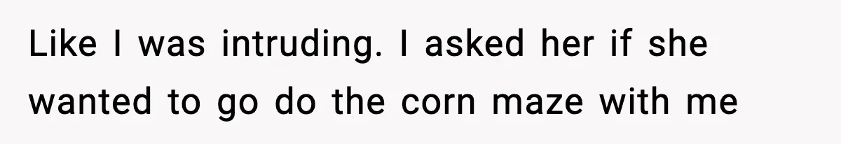 Man Leaves Girlfriend At Pumpkin Patch After She And Her Friends Ignore Him All Day Like I was intruding. I asked her if she wanted to go do the corn maze with me