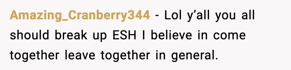 Man Leaves Girlfriend At Pumpkin Patch After She And Her Friends Ignore Him All Day Amazing_Cranberry344 − Lol y’all you all should break up ESH I believe in come together leave together in general.