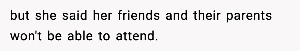but she said her friends and their parents won't be able to attend.