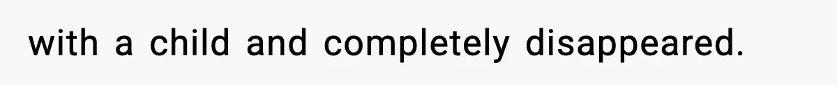 with a child and completely disappeared.