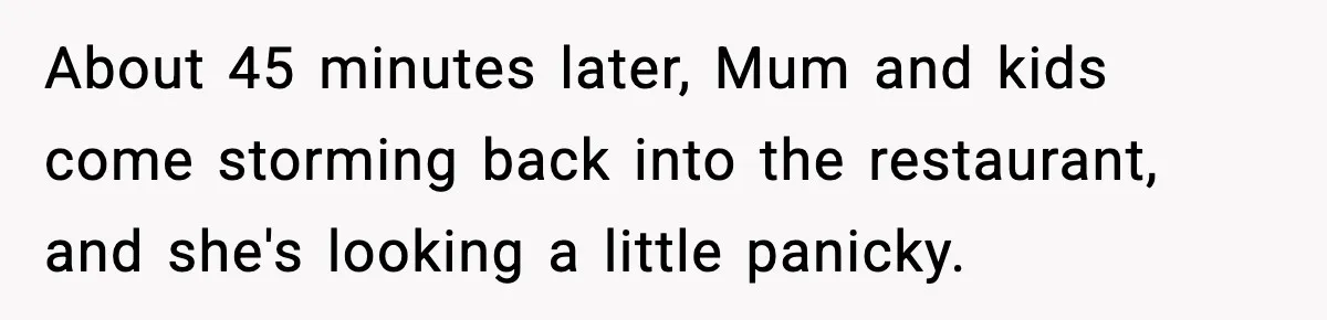 Manager Makes Mom Dig Through Garbage After Her Kids Smear Ketchup All Over McDonald’s About 45 minutes later, Mum and kids come storming back into the restaurant, and she's looking a little panicky.