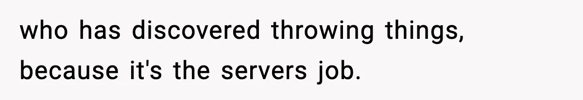 Manager Makes Mom Dig Through Garbage After Her Kids Smear Ketchup All Over McDonald’s who has discovered throwing things, because it's the servers job.