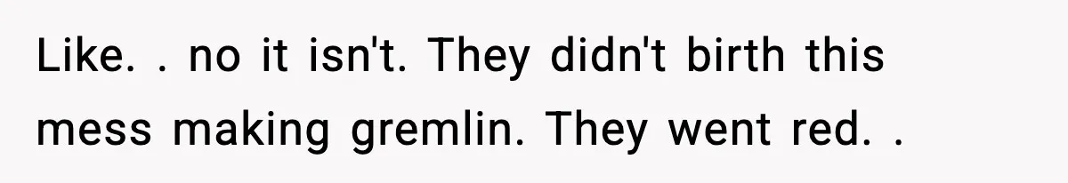 Manager Makes Mom Dig Through Garbage After Her Kids Smear Ketchup All Over McDonald’s Like. . no it isn't. They didn't birth this mess making gremlin. They went red. .