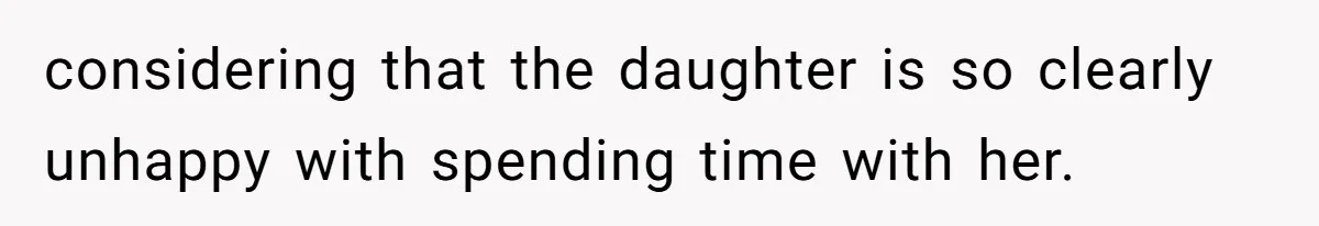 Mom Forces Teen To Bond With Cousin, Regrets It After “Valid Reasons” Presentation Goes Viral At Home considering that the daughter is so clearly unhappy with spending time with her.