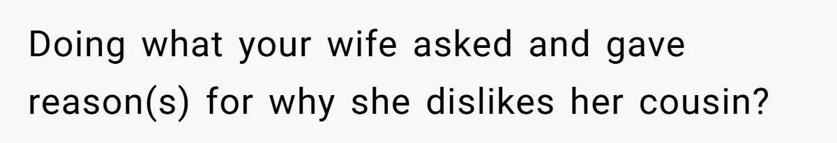 Mom Forces Teen To Bond With Cousin, Regrets It After “Valid Reasons” Presentation Goes Viral At Home Doing what your wife asked and gave reason(s) for why she dislikes her cousin?