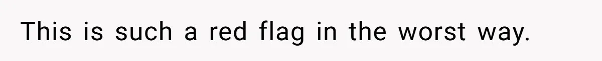 This is such a red flag in the worst way.