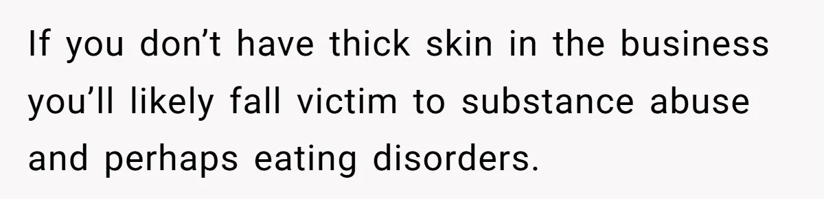 Can Modeling Be Dangerous for Sensitive Souls? One Veteran Sister Thinks So If you don’t have thick skin in the business you’ll likely fall victim to substance abuse and perhaps eating disorders.