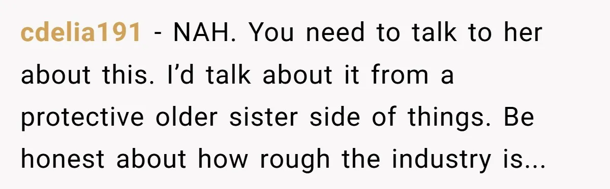 Can Modeling Be Dangerous for Sensitive Souls? One Veteran Sister Thinks So cdelia191 - NAH. You need to talk to her about this. I’d talk about it from a protective older sister side of things. Be honest about how rough the industry...