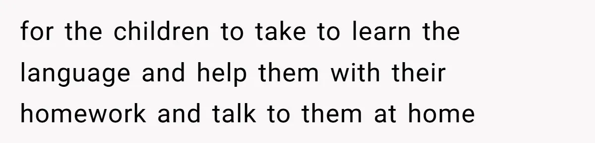 How One Parent’s Attempt to Keep Their Culture Alive Became a Source of Sibling Bitterness for the children to take to learn the language and help them with their homework and talk to them at home