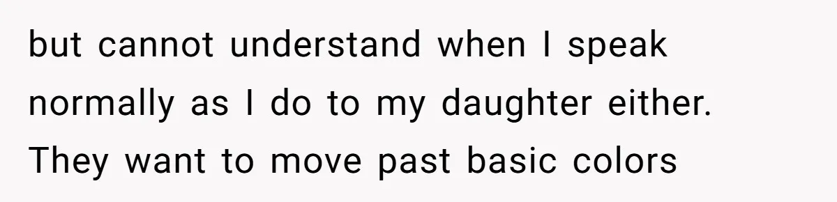 How One Parent’s Attempt to Keep Their Culture Alive Became a Source of Sibling Bitterness but cannot understand when I speak normally as I do to my daughter either. They want to move past basic colors