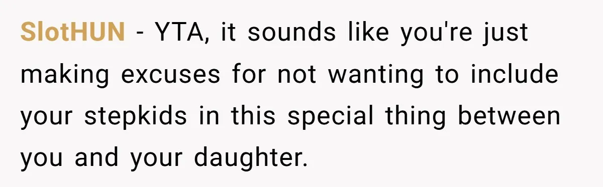 How One Parent’s Attempt to Keep Their Culture Alive Became a Source of Sibling Bitterness SlotHUN − YTA, it sounds like you're just making excuses for not wanting to include your stepkids in this special thing between you and your daughter.