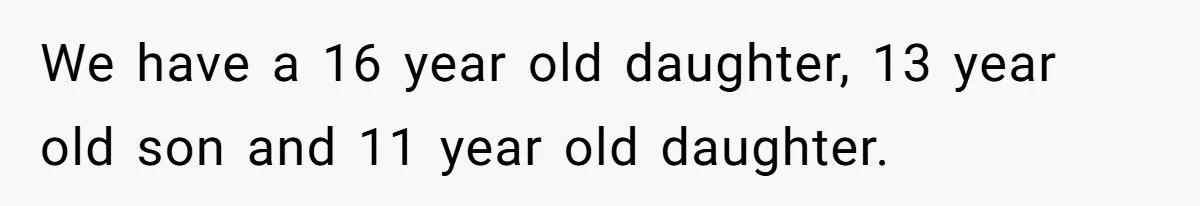 Mom Quits 19-Year Marriage to Pursue Fame After Someone Likens Her to Margot Robbie We have a 16 year old daughter, 13 year old son and 11 year old daughter.