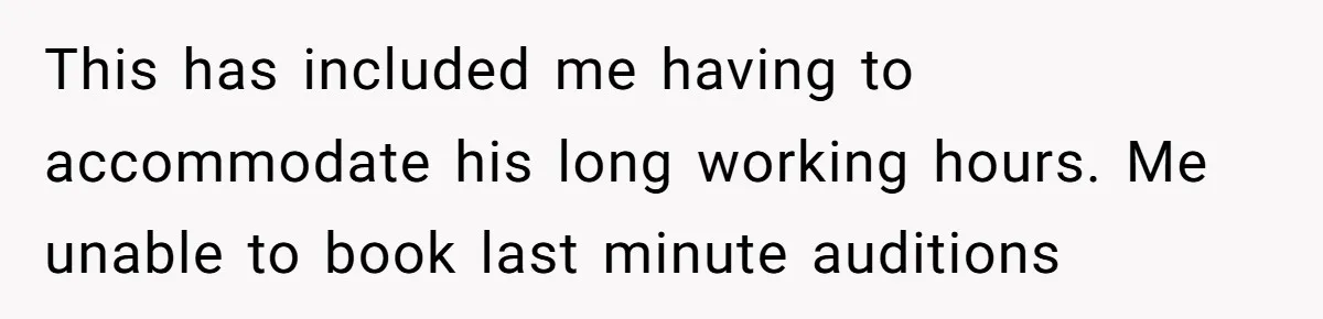 Mom Quits 19-Year Marriage to Pursue Fame After Someone Likens Her to Margot Robbie This has included me having to accommodate his long working hours. Me unable to book last minute auditions