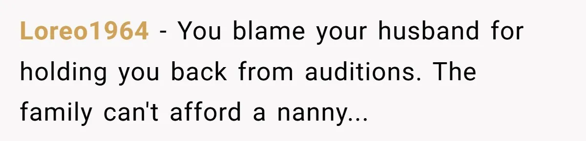Mom Quits 19-Year Marriage to Pursue Fame After Someone Likens Her to Margot Robbie Loreo1964 − You blame your husband for holding you back from auditions. The family can't afford a nanny...