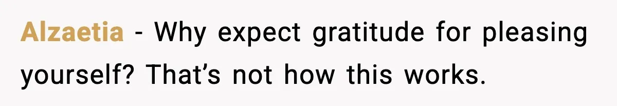 Alzaetia - Why expect gratitude for pleasing yourself? That’s not how this works.